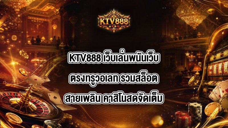 KTV888 เว็บเล่นพนันเว็บตรงทรูวอเลท